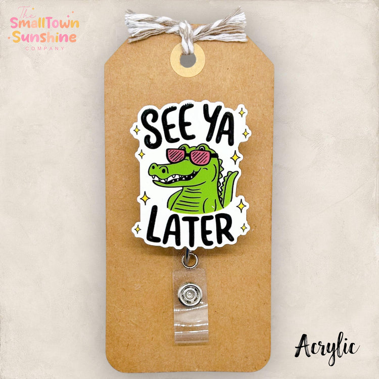 See Ya Later Retractable Badge Reel: Alligator ID Holder, Name Tag, Topper, Coworker Gift, Lanyard, MRI Safe, Heavy Duty Options | ACRYLIC