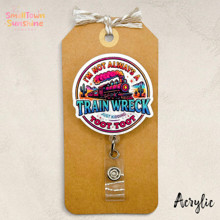 Iβm Not Always a Train Wreck Retractable Badge Reel: ID Holder, Name Tag, Topper, Coworker Gift, Lanyard, Mri Safe, Heavy Duty | ACRYLIC