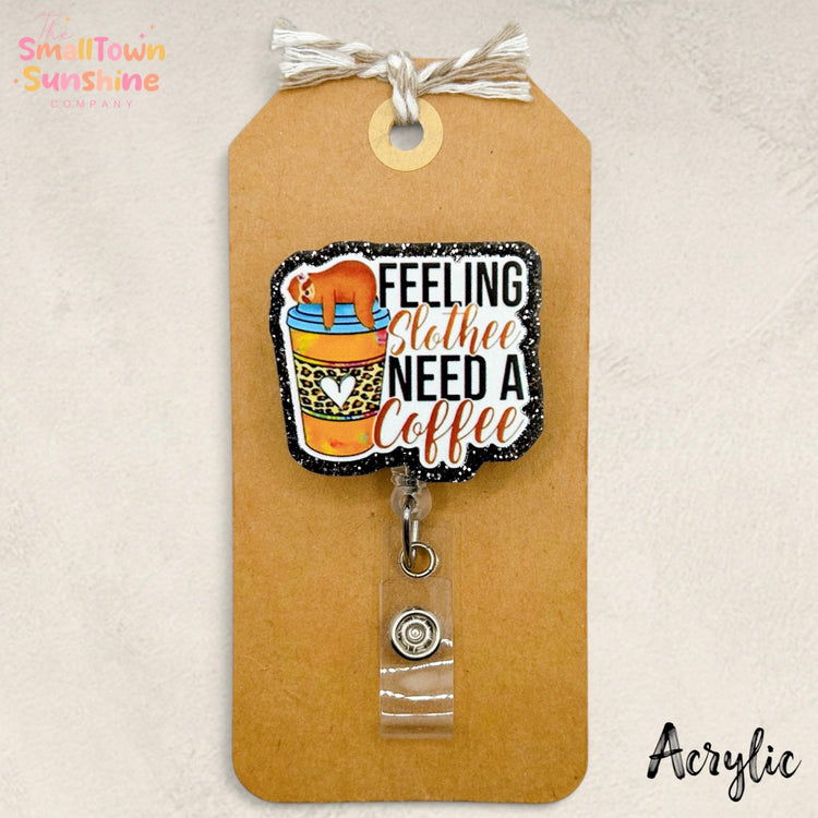 Feeling Slothee Need a Coffee Retractable Badge Reel: ID Holder, Name Tag, Coworker Gift, Lanyard, Mri Safe, Heavy Duty | GLITTER ACRYLIC