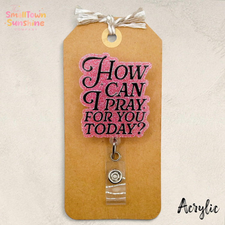 How Can I Pray for You Retractable Badge Reel: ID Holder, Name Tag, Topper, Coworker Gift, Lanyard, Mri Safe, Heavy Duty | GLITTER ACRYLIC