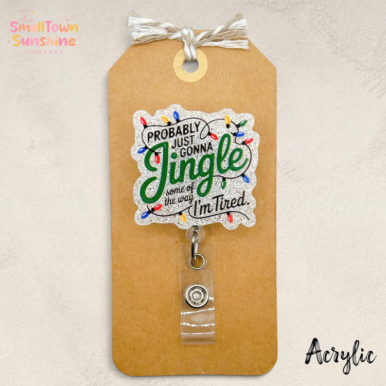Probably Just Gonna Jingle Tired Retractable Badge Reel: Id Holder, Name Tag, Coworker Gift, Lanyard, MRI Safe, Heavy Duty | ACRYLIC GLITTER