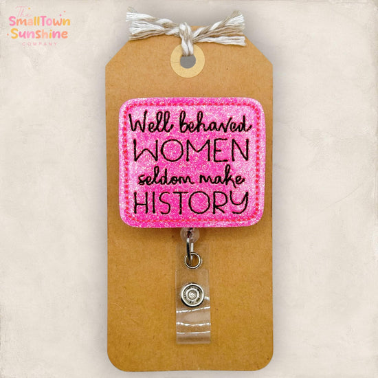 Well Behaved Women Seldom Make History Retractable Badge Reel: ID Holder, Name Tag, Topper, Coworker Gift, Lanyard, MRI Safe | GLITTER
